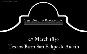 Road to Revolution: Texans Burn San Felipe de Austin