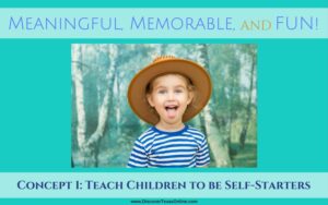 Meaningful, Memorable, and FUN / Teach Children to be Self-Starters
