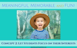 Meaningful, Memorable, and FUN / Let Students Focus on their Interests