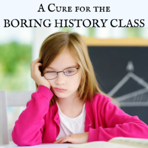 A Cure for the BORING HISTORY Class
